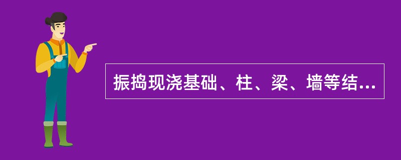 振捣现浇基础、柱、梁、墙等结构构件和厚大体积设备基础的混凝土宜选用（）。