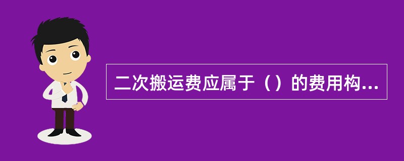 二次搬运费应属于（）的费用构成。