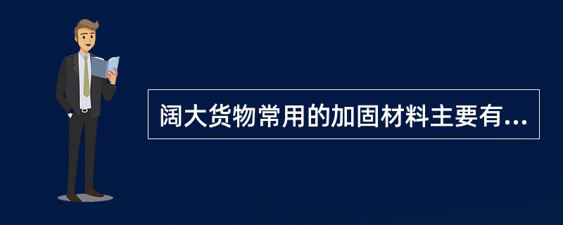 阔大货物常用的加固材料主要有（）和（）。