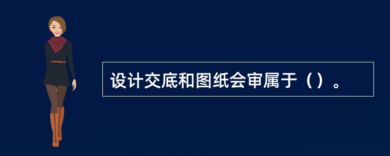 设计交底和图纸会审属于（）。