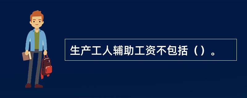 生产工人辅助工资不包括（）。