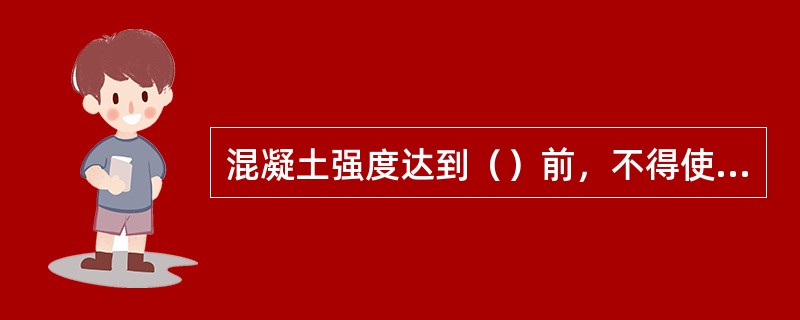 混凝土强度达到（）前，不得使其承受行人、运输工具、模板、支架及脚手架等荷载。