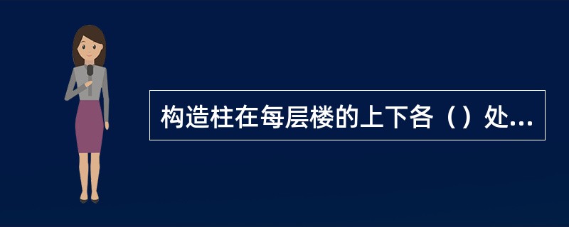 构造柱在每层楼的上下各（）处为箍筋加密区。
