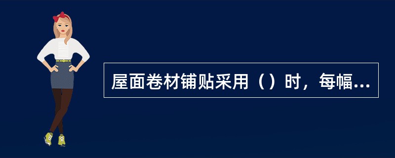 屋面卷材铺贴采用（）时，每幅卷材两边的粘贴宽度不应少于150mm。