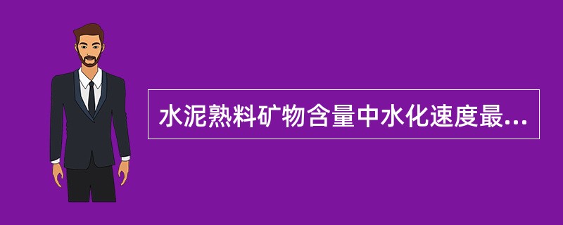 水泥熟料矿物含量中水化速度最快的熟料是（）。