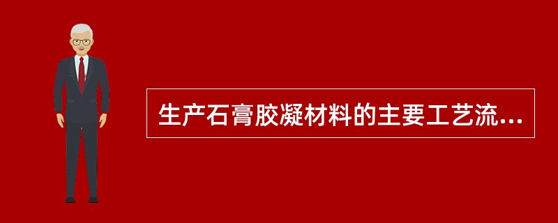 生产石膏胶凝材料的主要工艺流程是（）。