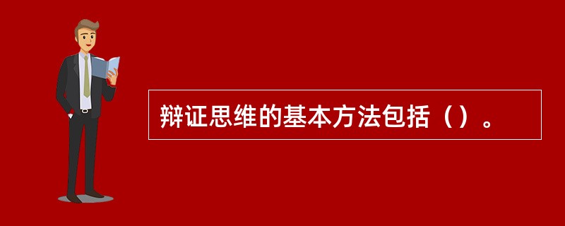 辩证思维的基本方法包括（）。