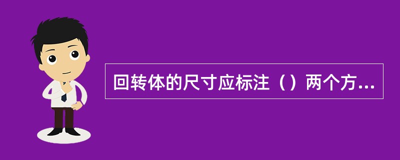 回转体的尺寸应标注（）两个方向。