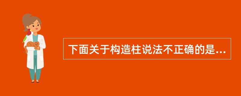 下面关于构造柱说法不正确的是（）。