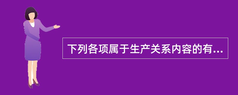 下列各项属于生产关系内容的有（）