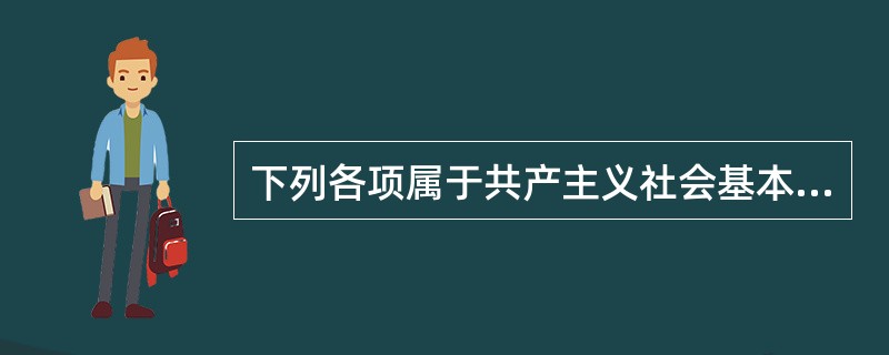 下列各项属于共产主义社会基本特征的有（）