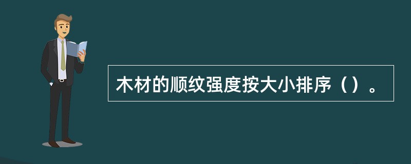 木材的顺纹强度按大小排序（）。