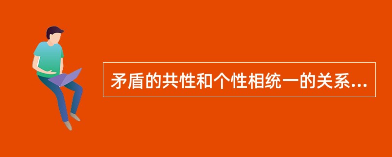 矛盾的共性和个性相统一的关系包括（）。