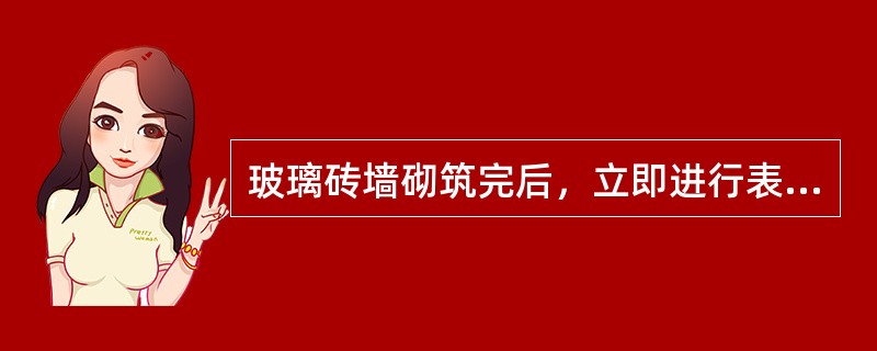 玻璃砖墙砌筑完后，立即进行表面勾缝。勾缝与抹缝之后，应用布或棉纱将砖表面擦洗干净