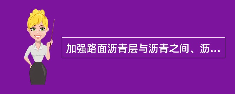 加强路面沥青层与沥青之间、沥青层与水泥混凝土路面之间的粘结而洒布的沥青材料薄层是