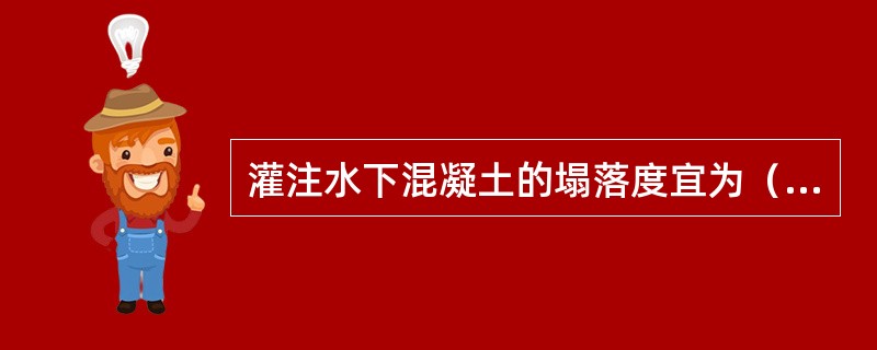 灌注水下混凝土的塌落度宜为（）。