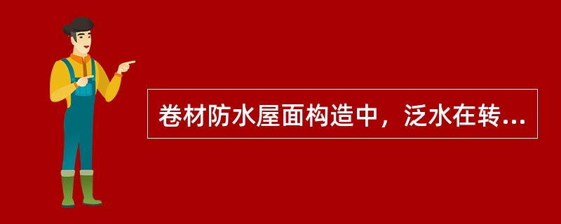 卷材防水屋面构造中，泛水在转角处应（）。