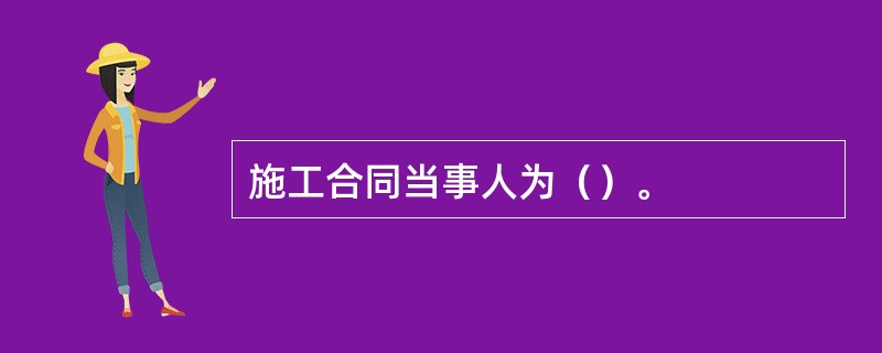 施工合同当事人为（）。