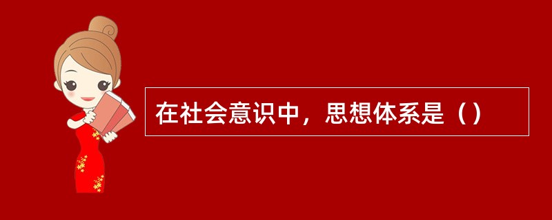 在社会意识中，思想体系是（）