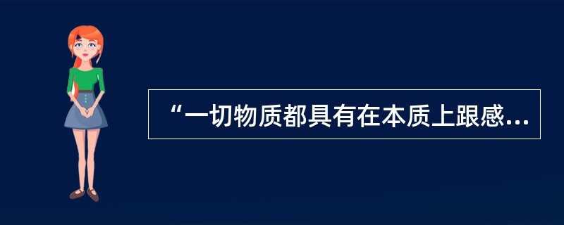 “一切物质都具有在本质上跟感觉类似的特性。”这种观点属于（）。