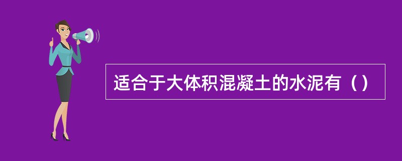 适合于大体积混凝土的水泥有（）