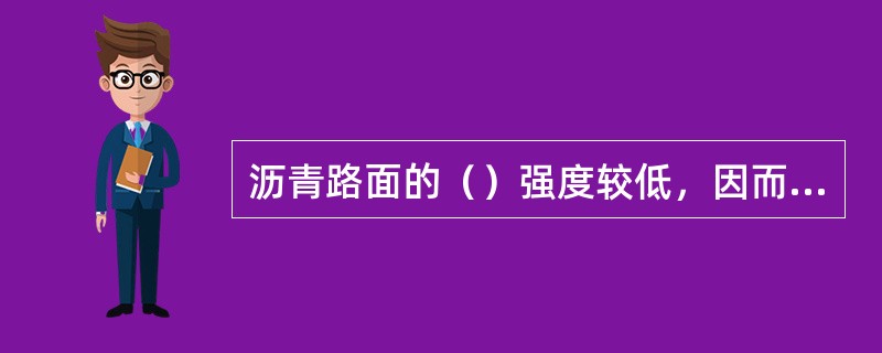 沥青路面的（）强度较低，因而要求路面的基础应具有足够的强度和稳定性。（）