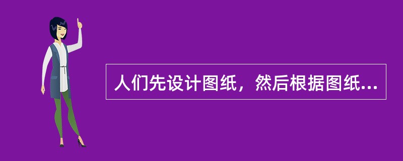 人们先设计图纸，然后根据图纸施工建成大楼，这说明（）