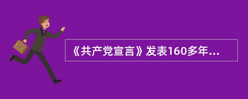 《共产党宣言》发表160多年以来的实践证明，马克思主义焕发出强大的生命力、创造力