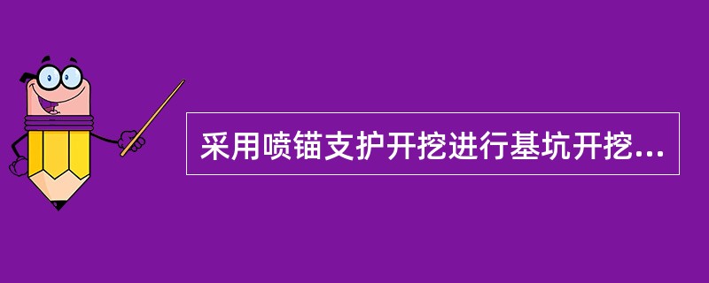 采用喷锚支护开挖进行基坑开挖的主要工序是（）。