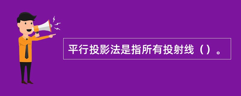 平行投影法是指所有投射线（）。