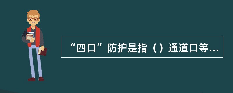 “四口”防护是指（）通道口等各种洞口的防护应符合要求。