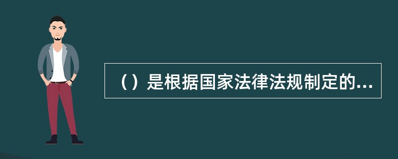 （）是根据国家法律法规制定的，项目全体人员在生产经营活动中必须贯彻执行，同时也是