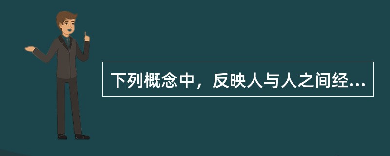 下列概念中，反映人与人之间经济关系的是（）