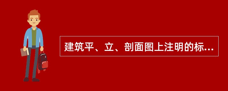 建筑平、立、剖面图上注明的标高是（）。
