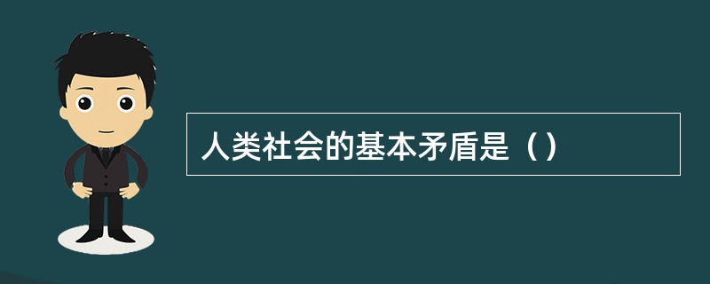 人类社会的基本矛盾是（）