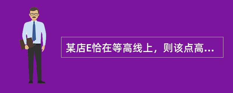 某店E恰在等高线上，则该点高程既为该等高线的高程。某点A位于两等高线之间（He=