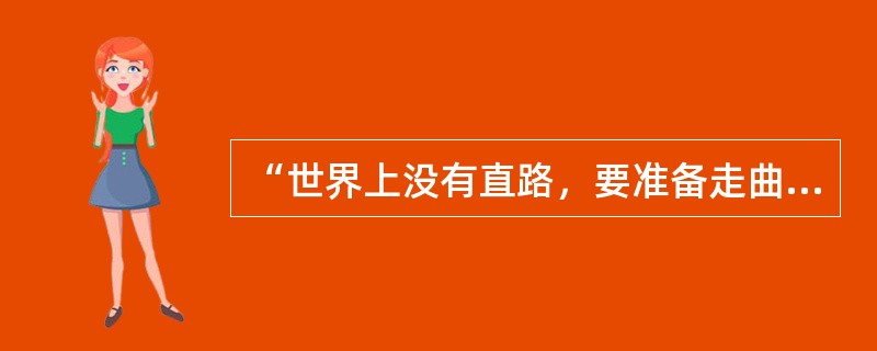 “世界上没有直路，要准备走曲折的路”蕴含的哲学原理是（）。