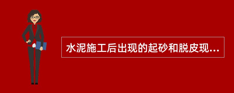 水泥施工后出现的起砂和脱皮现象多由什么原因引起？