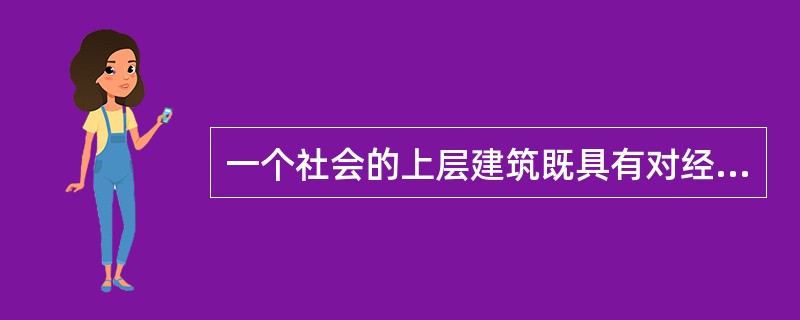 一个社会的上层建筑既具有对经济基础的依赖性，又具有相对独立性，这就使两者之间总会