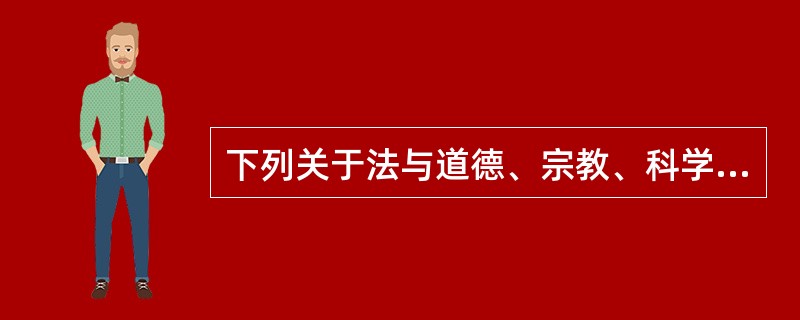 下列关于法与道德、宗教、科学技术和政治关系的选项中，哪一项表述不成立?