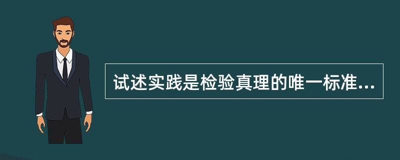 试述实践是检验真理的唯一标准的原理，并说明中国真理标准问题大讨论的意义。