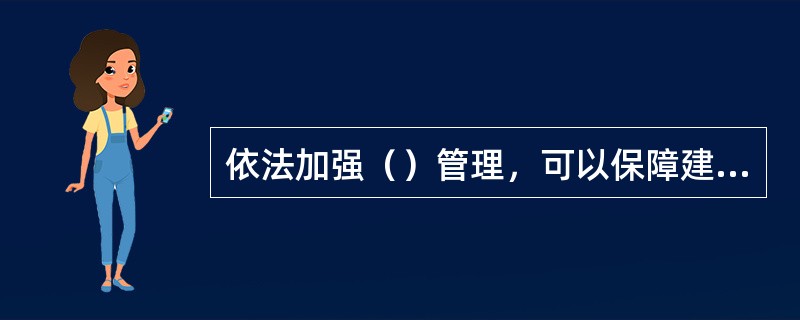 依法加强（）管理，可以保障建筑市场的资金、材料、技术、信息、劳动力的管理，保障建