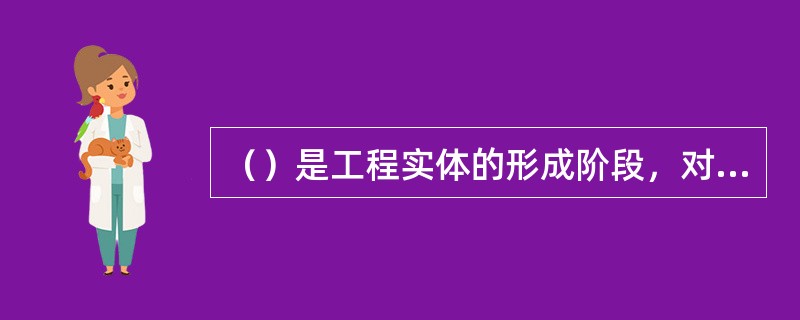 （）是工程实体的形成阶段，对施工阶段进度进行控制是整个工程项目建设进度控制的重点