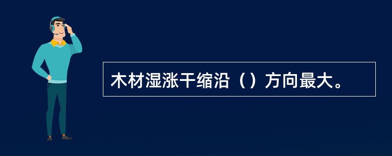木材湿涨干缩沿（）方向最大。