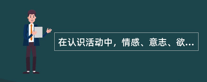 在认识活动中，情感、意志、欲望等非理性因素（）。