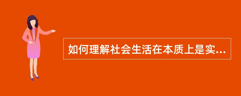 如何理解社会生活在本质上是实践的？