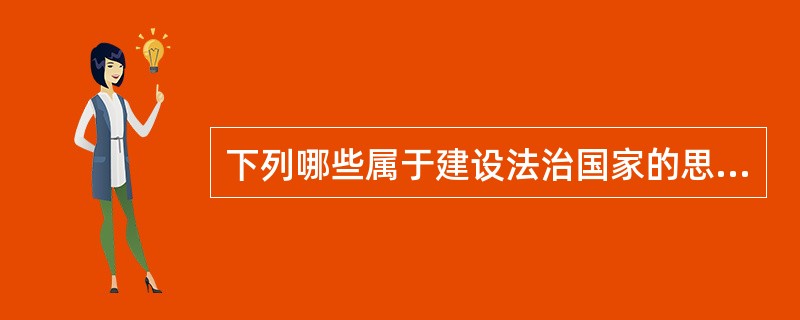 下列哪些属于建设法治国家的思想条件?