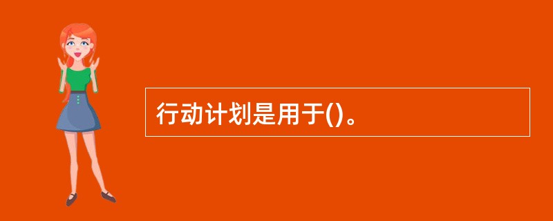 行动计划是用于()。