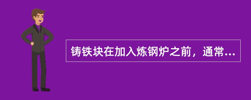铸铁块在加入炼钢炉之前，通常需要在（）中熔化。