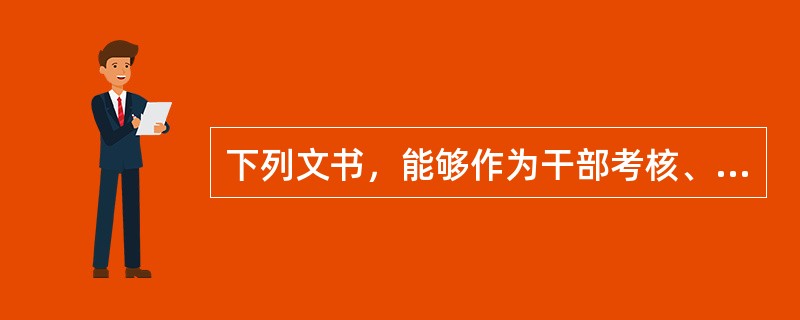 下列文书，能够作为干部考核、评价、晋升重要依据的是()。